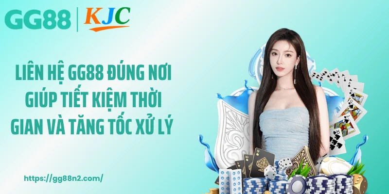 Liên hệ GG88 đúng nơi giúp tiết kiệm thời gian và tăng tốc xử lý