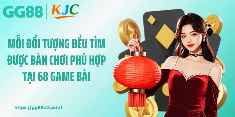 Mỗi đối tượng đều tìm được bàn chơi phù hợp tại 68 game bài