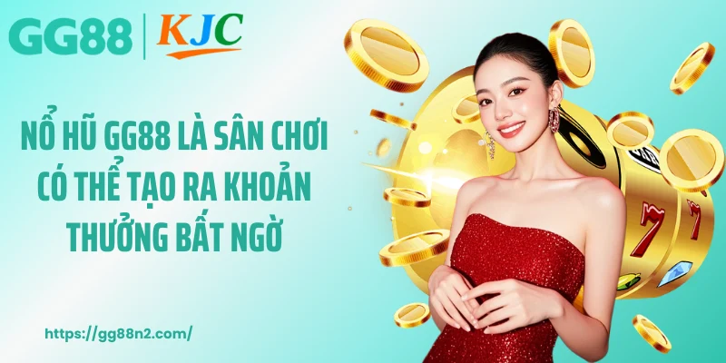 Nổ hũ GG88 là sân chơi có thể tạo ra khoản thưởng bất ngờ