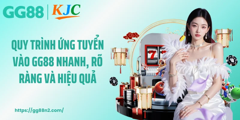 Quy trình ứng tuyển vào GG88 nhanh, rõ ràng và hiệu quả