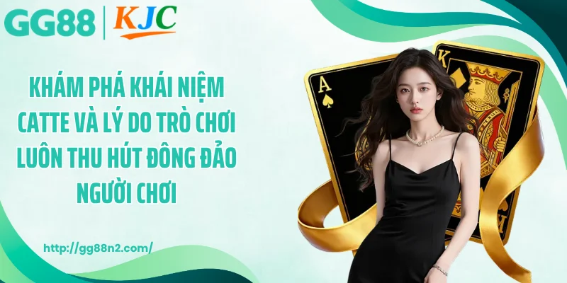 Khám phá khái niệm catte và lý do trò chơi luôn thu hút đông đảo người chơi